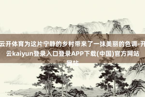 云开体育为这片宁静的乡村带来了一抹美丽的色调-开云kaiyun登录入口登录APP下载(中国)官方网站